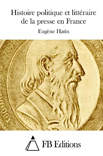 Histoire politique et littéraire de la presse en France (French Edition)