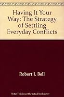 Having it your way: The strategy of settling everyday conflicts 039301164X Book Cover
