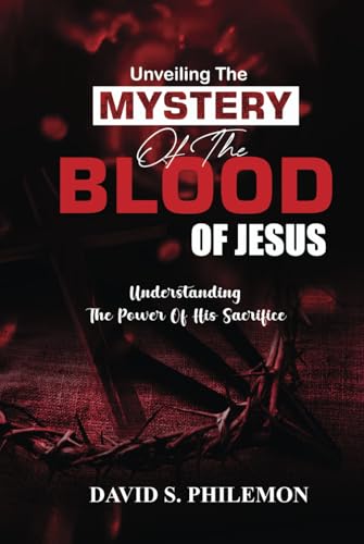 Unveiling the Mystery of the Blood of Jesus: The Life-Changing