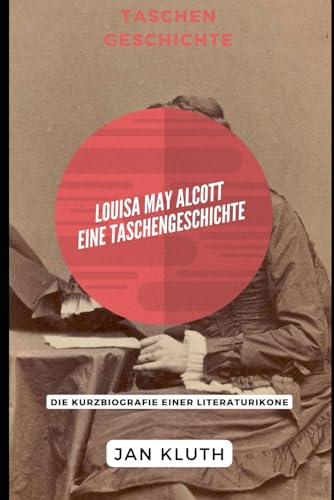 Louisa May Alcott: Eine Taschengeschichte: Die Kurzbiografie einer Literaturikone