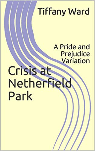 Crisis at Netherfield Park: A Pride and Prejudice Variation