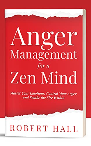 Anger Management for a Zen Mind: Master Your Emotions, Control Your Anger, and Soothe the Fire Within