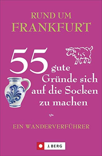 Frankfurt wandern und erleben: Ein Wanderverführer für Frankfurt und Umgebung. 55 Touren zu Natur, Kultur und Genuss in diesem Ausflugs-...