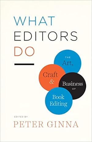 What Editors Do: The Art, Craft & Business of Book Editing (Chicago Guides to Writing, Editing, and Publishing)