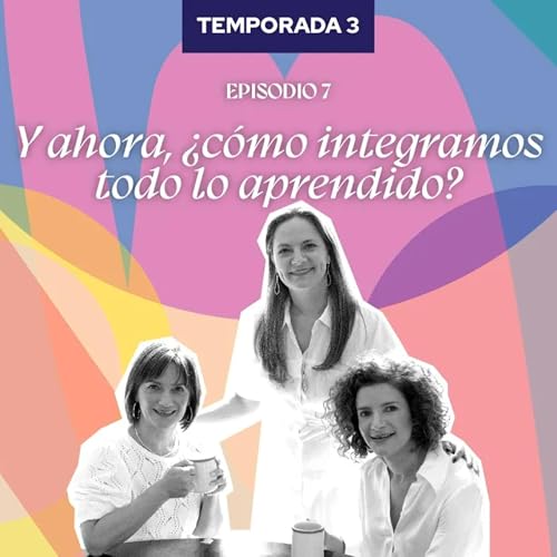 T3. Episodio 7: Y ahora, &iquest;c&oacute;mo integramos todo lo aprendido? copertina
