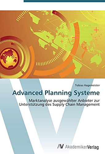 Advanced Planning Systeme: Marktanalyse ausgewählter Anbieter zur Unterstützung des Supply Chain Management Advanced Planning Systeme: Marktanalyse ausgewählter Anbieter zur Unterstützung des Supply Chain Management
