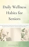 Daily Wellness Habits for Seniors: Simple Routines, Gentle Practices, and Mindful Living Tips to Support Comfort, Balance, and Everyday Well-Being