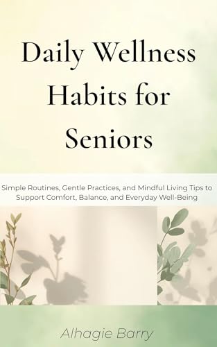 Daily Wellness Habits for Seniors: Simple Routines, Gentle Practices, and