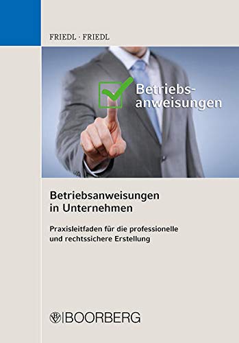 Betriebsanweisungen in Unternehmen: Praxisleitfaden für die professionelle und rechtssichere Erstel Betriebsanweisungen in Unternehmen: Praxisleitfaden für die professionelle und rechtssichere Erstel