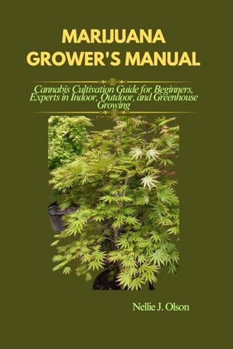 MARIJUANA GROWER'S MANUAL: Cannabis Cultivation Guide for Beginners, Experts in