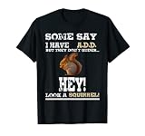 Some Say I Have ADD But They Don't Under Squirrel! T-Shirts