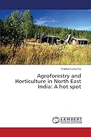 Agroforestry and Horticulture in North East India: A hot spot 3659808407 Book Cover