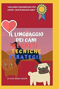 Il linguaggio dei cani.: segreti, tecniche, strategie. Psicologia canina, linguaggio del corpo, e il metodo step by step per comprendere il tuo cane