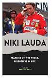NIKI LAUDA: FEARLESS ON THE TRACK, RELENTLESS IN LIFE: THE LIFE, TRIUMPHS, AND ENDURING LEGACY OF A FORMULA 1 LEGEND
