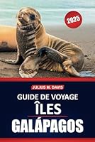 Guide de voyage des îles Galápagos 2025: Conseils essentiels, informations pratiques, faune et informations indispensables pour explorer l'archipel unique de l'Équateur (French Edition) B0F66VS7YP Book Cover