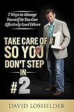 Take Care of #1 So You Don't Step In #2: 7 Ways to Manage Yourself So You Can Effectively Lead Others