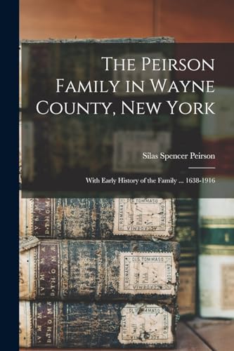 The Peirson Family in Wayne County, New York: With Early History of the Family ... 1638-1916