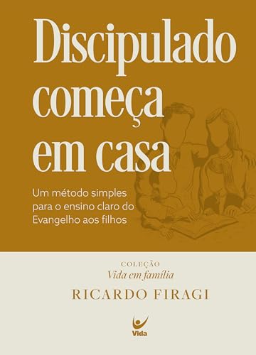 Discipulado começa em casa (Coleção Vida em Família): Um método simples para o ensino claro do Evangelho aos filhos