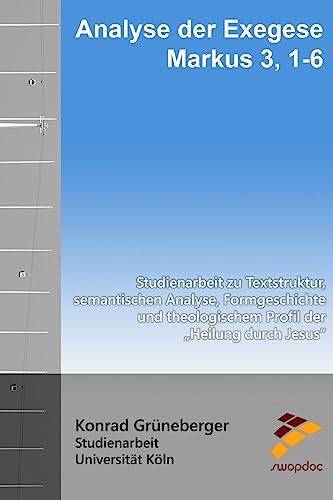 Analyse der Exegese Markus 3, 1-6: Studienarbeit zu Textstruktur, semantischen Analyse, Formgeschichte und theologischem Profil der „Heilung durch Jesus“