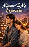 libros amor juvenil pdf  Mientras Tú Me Esperabas : Un amor escondido entre risas y silencios