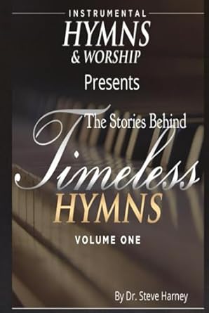 The Stories Behind Timeless Hymns Vol. One: Harney, Dr. Steve
