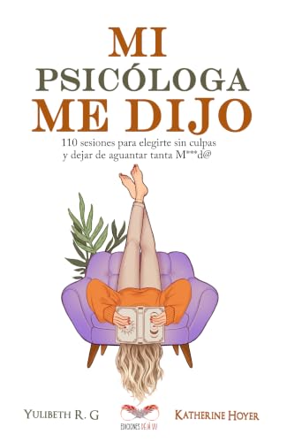 MI PSICÓLOGA ME DIJO: 110 sesiones para elegirte sin culpas y dejar de aguantar tanta mierd* (Spanish Edition)