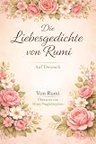 Die Liebesgedichte von Rumi: Auf Deutsch: Von Rumi: Übersetzt von Hojat Naghshejahan