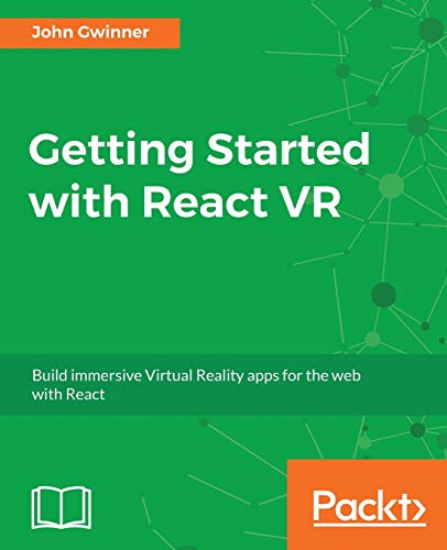 Getting Started with React VR: Build immersive Virtual Reality apps for the web with React