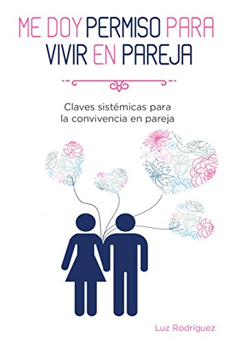 Me doy permiso para vivir en pareja: Claves sistémicas para la convivencia en pareja (Spanish Edition)