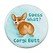 Guess What? Corgi Butt Funny Joke Pinback Button Pin Badge - 2.25