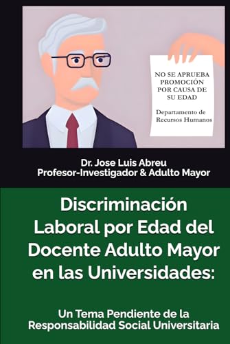 Discriminación Laboral Por Edad del Docente Adulto Mayor en las Universidades:: Un Tema Pendiente de la Responsabilidad Social Universitaria
