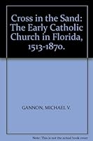Cross in the Sand: The Early Catholic Church in Florida, 1513-1870. B0011ZXVQS Book Cover