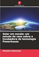 Solar em escala: um estudo de caso sobre a incubadora de tecnologia Powerhouse (Portuguese Edition) 6208928869 Book Cover