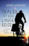 Trauer ist eine lange Reise: Für dich auf dem Jakobsweg