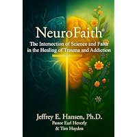 NeuroFaith&reg; The Intersection of Science and Faith in the Healing of Trauma and Addiction