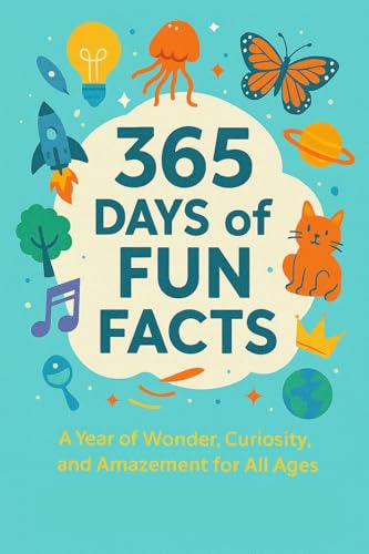 365 Days of Fun Facts: A Year of Wonder, Curiosity, and Amazement for All Ages (365 fun facts)