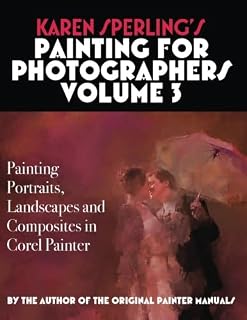 Karen Sperling's Painting for Photographers Volume 3: Painting Portraits, Landscapes and Composites in Corel Painter