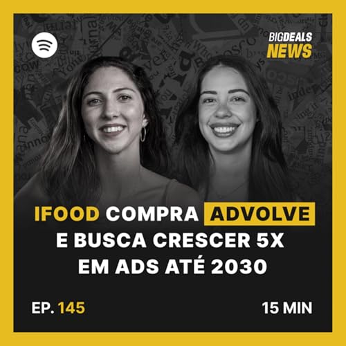 Big Deals | Food compra a Advolve e mira crescimento de 5X em Ads at&eacute; 2030 | #145