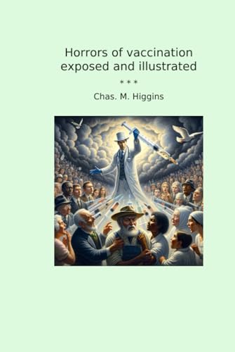 Horrors of vaccination exposed and illustrated (Classic Books)