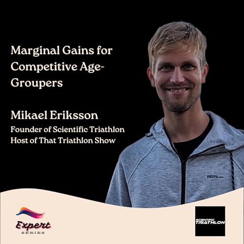 Marginal Gains for Competitive Age-Groupers with Mikael Eriksson, Founder of Scientific Triathlon, Host of That Triathlon Show | Expert Series 17
