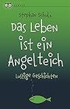 Das Leben ist ein Angelteich: Lustige Geschichten (QUICKIES)