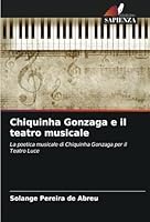 Chiquinha Gonzaga e il teatro musicale: La poetica musicale di Chiquinha Gonzaga per il Teatro Luce (Italian Edition) 6208737524 Book Cover