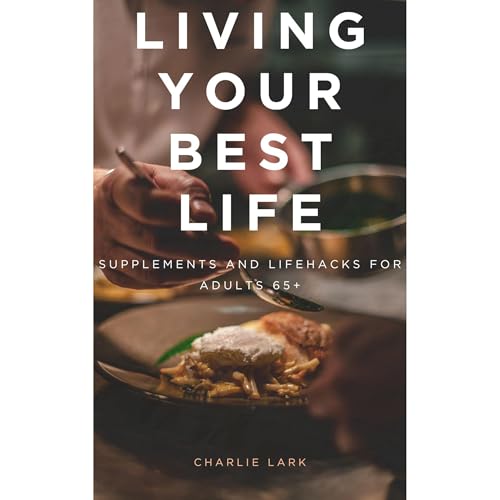 Living Your Best Life: Supplements and Lifehacks for Adults 65+ by Charlie Lark episode artwork