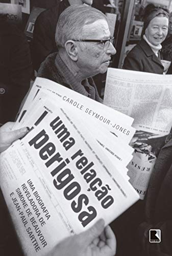 Uma relação perigosa: Uma biografia reveladora de Simone de Beauvoir e Jean-Paul Sartre