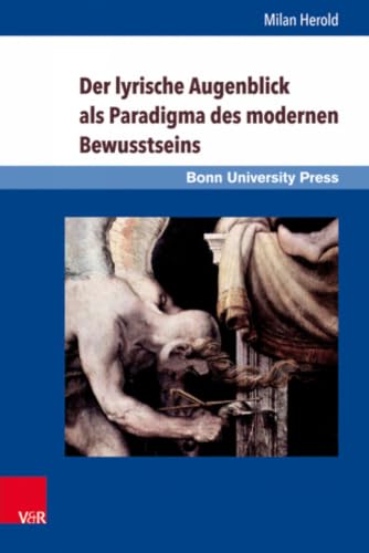 Der Lyrische Augenblick Als Paradigma Des Modernen Bewusstseins: Kant, Schlegel, Leopardi, Baudelaire, Rilke (Grundungsmythen Europas in Literatur, Musik Und Kunst, 10) (German Edition)