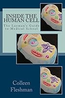 Inside the Human Cell (The Layman's Guide to Medical School Book 2) 1512240966 Book Cover