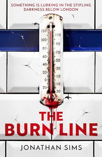 The Burn Line: The gripping new London Underground horror thriller from the creator of podcast sensation The Magnus Archives, perfect for fans of Stephen King and Jordan Peele (English Edition)