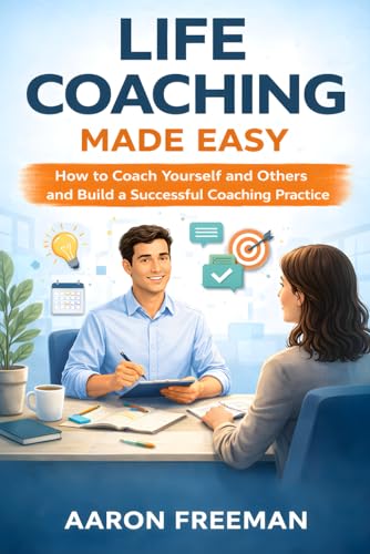 Life Coaching Made Easy: How to Coach Yourself and Others Effectively and Create and Sustain a Successful Coaching Practice (The Entrepreneur Way)