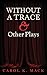 WITHOUT A TRACE & Other Plays