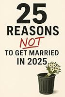 25 Reasons NOT to Get Married in 2025 B0F59VSRLL Book Cover